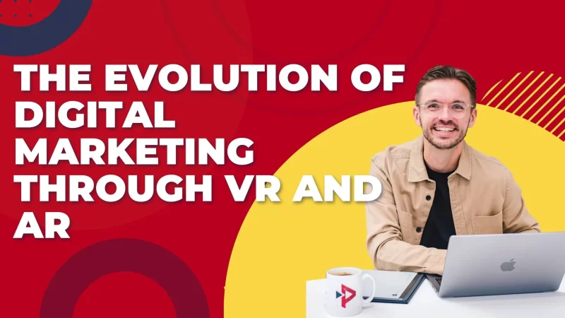 The Evolution of Digital Marketing through VR and AR